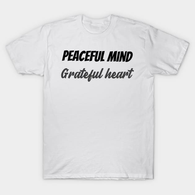 Peaceful mind grateful heart T-Shirt by Relaxing Positive Vibe